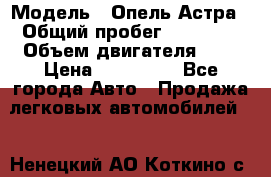  › Модель ­ Опель Астра › Общий пробег ­ 80 000 › Объем двигателя ­ 2 › Цена ­ 400 000 - Все города Авто » Продажа легковых автомобилей   . Ненецкий АО,Коткино с.